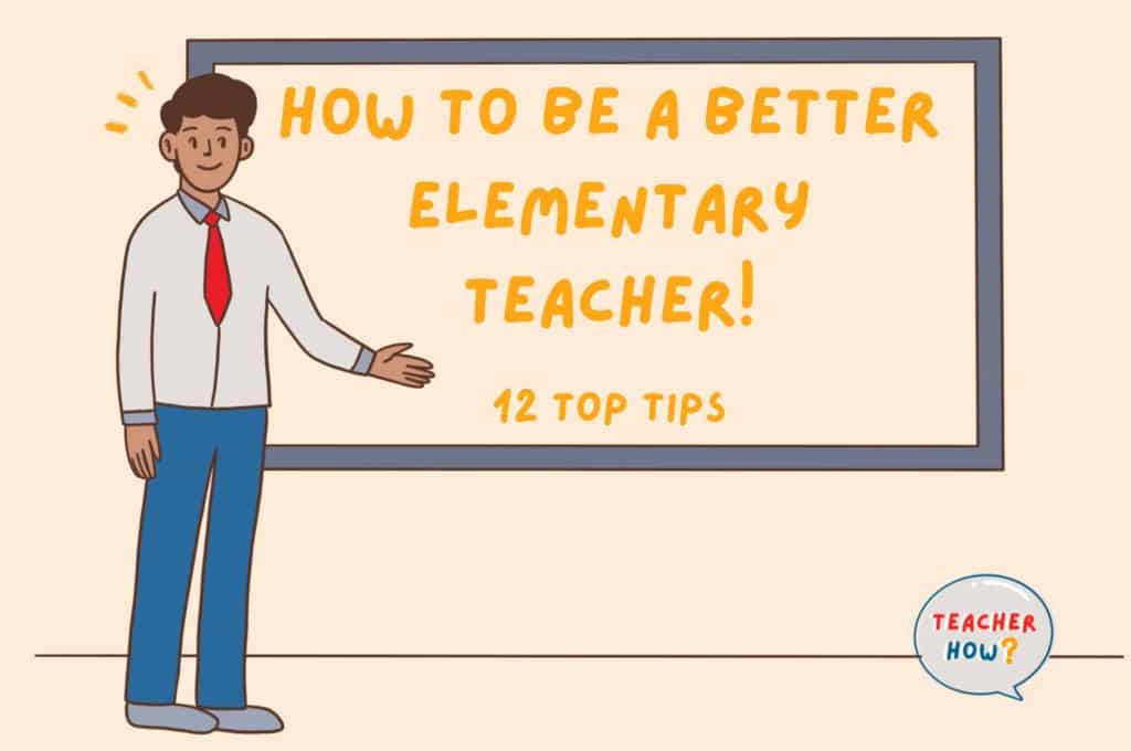 how-to-be-a-better-elementary-teacher-12-top-tips-teacher-how