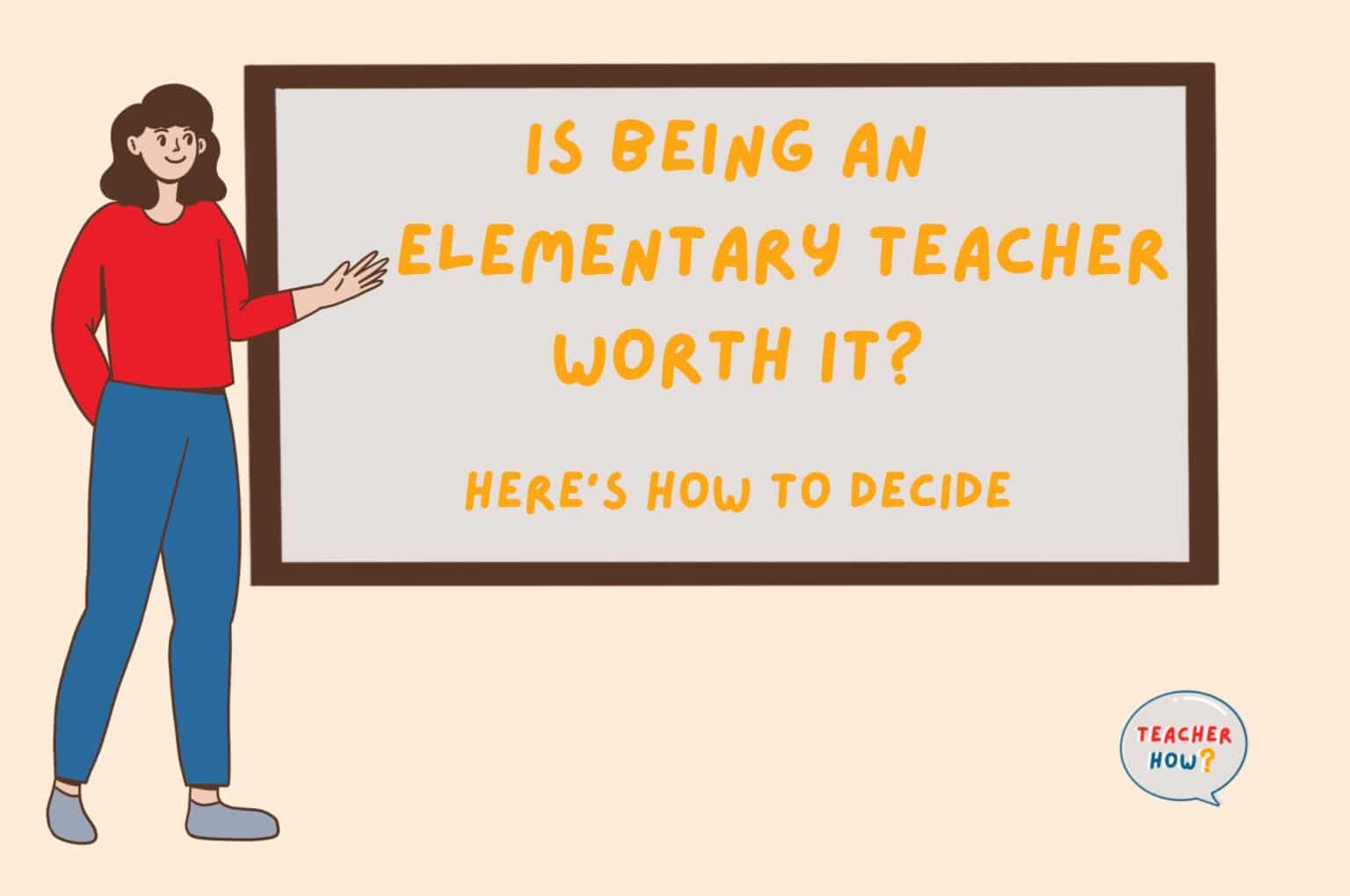 is-being-an-elementary-teacher-worth-it-here-s-how-to-decide-teacher-how