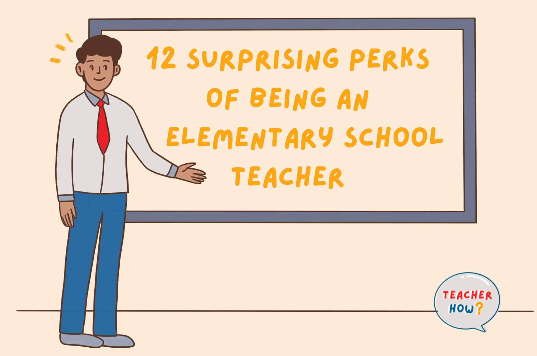 12 Surprising Perks of Being an Elementary School Teacher Teacher How